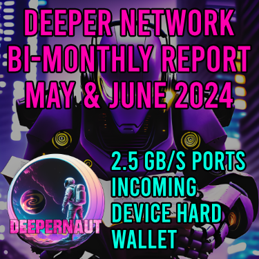 Deeper Network: Bi-Monthly Report May & June 2024