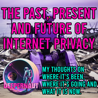 Deeper Network: Personal Thoughts on Internet Privacy in the Past, Present and Where it May Be Going