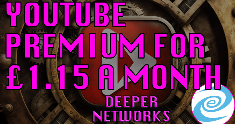 Getting YouTube Premium for £1.15 a Month with Deeper Networks (£13.79 per Year)