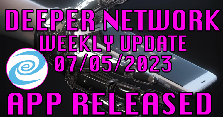 Deeper Network Weekly Update: 07 May 2023 APP RELEASED!